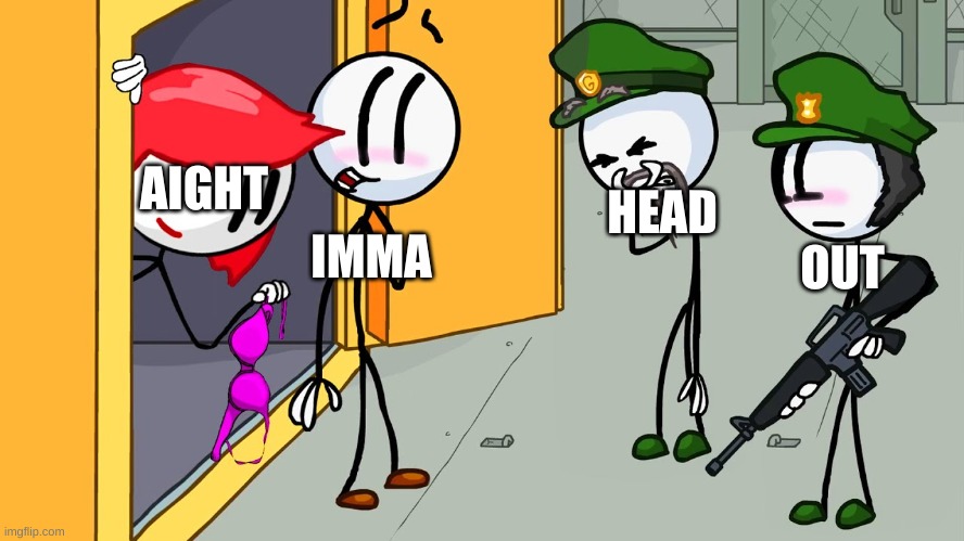 gn | AIGHT; HEAD; IMMA; OUT | image tagged in kinky henry stickmin | made w/ Imgflip meme maker