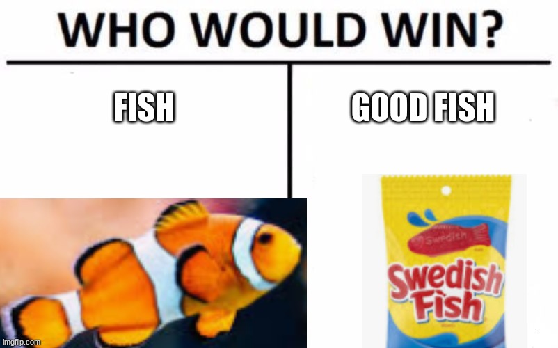 FEEEESH | FISH; GOOD FISH | image tagged in memes,who would win | made w/ Imgflip meme maker