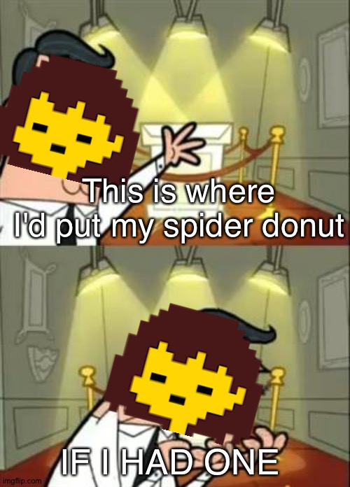 spooder denot | This is where I'd put my spider donut; IF I HAD ONE | image tagged in memes,this is where i'd put my trophy if i had one,spider,undertale,muffet,frisk | made w/ Imgflip meme maker