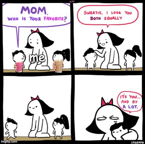 mom who is your favorite | me | image tagged in mom who is your favorite | made w/ Imgflip meme maker