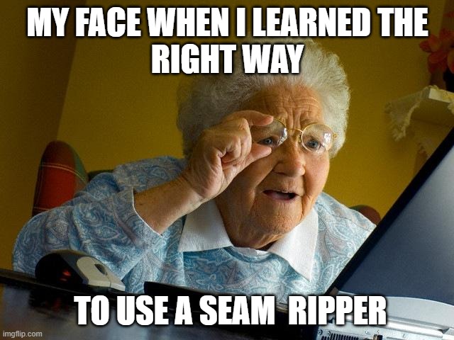 Sewing Seam Ripper | MY FACE WHEN I LEARNED THE
RIGHT WAY; TO USE A SEAM  RIPPER | image tagged in memes,grandma finds the internet | made w/ Imgflip meme maker