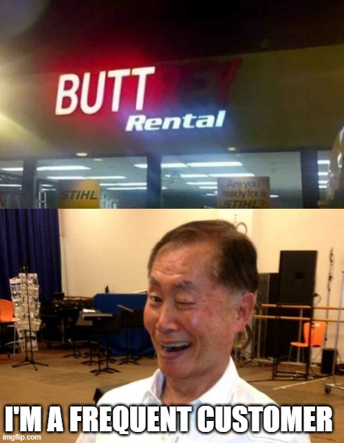 Butt Rental | I'M A FREQUENT CUSTOMER | image tagged in winking george takei | made w/ Imgflip meme maker