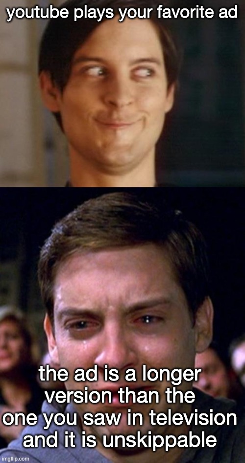 youtube plays your favorite ad the ad is a longer version than the one you saw in television and it is unskippable | image tagged in memes,spiderman peter parker,crying peter parker | made w/ Imgflip meme maker