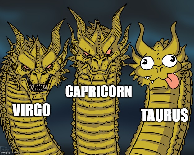 King Ghidorah | CAPRICORN; TAURUS; VIRGO | image tagged in king ghidorah | made w/ Imgflip meme maker