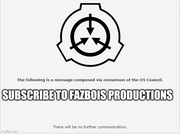 SCP O-5 | SUBSCRIBE TO FAZBOIS PRODUCTIONS | image tagged in scp o-5 | made w/ Imgflip meme maker
