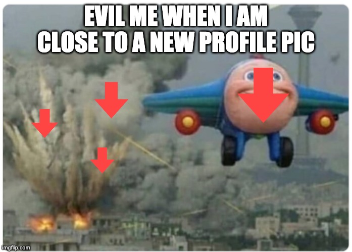 *demonish laughing | EVIL ME WHEN I AM CLOSE TO A NEW PROFILE PIC | image tagged in cartoon plane,memes,funny,gifs,downvotes,boom | made w/ Imgflip meme maker