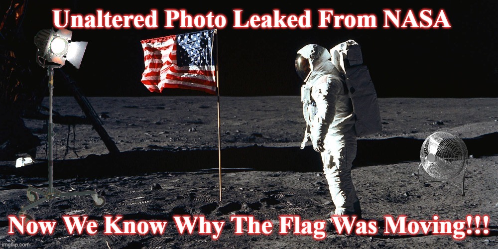 flat earth | Unaltered Photo Leaked From NASA; Now We Know Why The Flag Was Moving!!! | image tagged in flat earth,moon,nasa,science,fake | made w/ Imgflip meme maker
