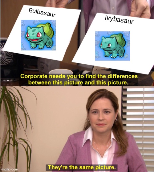 pokemon fusion meme (No.4) | Bulbasaur; ivybasaur | image tagged in memes,they're the same picture,pokemon fusion | made w/ Imgflip meme maker