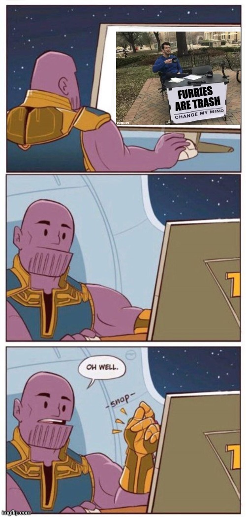 Actually found this on imgflip, if you want you can raid it I guess, links in the comments... | image tagged in oh well thanos,anti furry,furry,angy | made w/ Imgflip meme maker