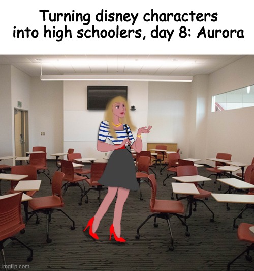 DO NOT INSULT PLEASE I HAD TO ERASE A DRESS AND MAKE MY OWN FEET LEGS ETC | Turning disney characters into high schoolers, day 8: Aurora | made w/ Imgflip meme maker