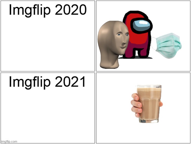 W H A T | Imgflip 2020; Imgflip 2021 | image tagged in memes,blank comic panel 2x2 | made w/ Imgflip meme maker