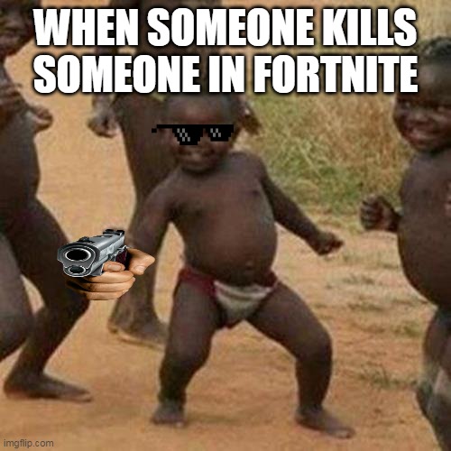 Third World Success Kid | WHEN SOMEONE KILLS SOMEONE IN FORTNITE | image tagged in memes,third world success kid | made w/ Imgflip meme maker