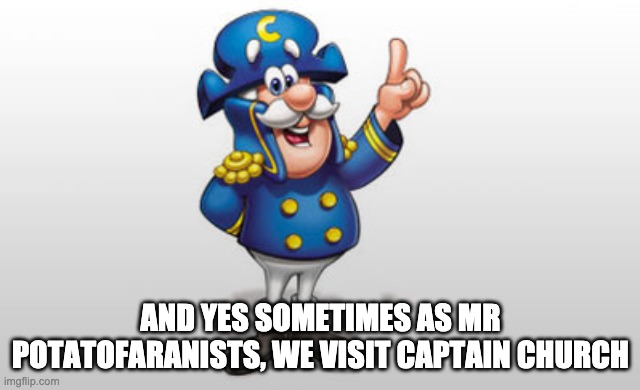 Cap'n Crunch | AND YES SOMETIMES AS MR POTATOFARANISTS, WE VISIT CAPTAIN CHURCH | image tagged in cap'n crunch | made w/ Imgflip meme maker