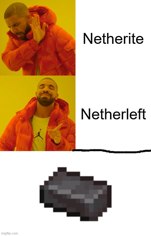 Netherite would have it too | Netherite; Netherleft | image tagged in memes,drake hotline bling,netherite | made w/ Imgflip meme maker