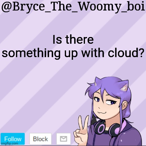 Bryce_The_Woomy_boi's new announcement template | Is there something up with cloud? | image tagged in bryce_the_woomy_boi's new announcement template | made w/ Imgflip meme maker