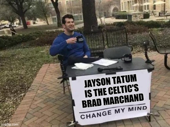 Change My Mind | JAYSON TATUM IS THE CELTIC'S BRAD MARCHAND | image tagged in memes,change my mind,celtics,nba | made w/ Imgflip meme maker