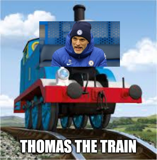 Thomas Tuchel | THOMAS THE TRAIN | image tagged in thomas the train | made w/ Imgflip meme maker