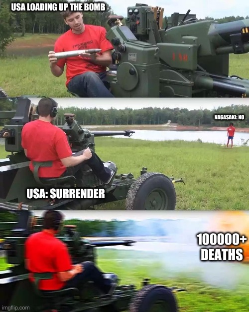 ww2 baby | USA LOADING UP THE BOMB; NAGASAKI: NO; USA: SURRENDER; 100000+ DEATHS | image tagged in artillery meme | made w/ Imgflip meme maker