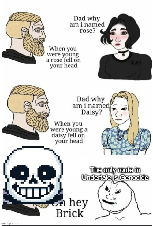 Credit to flambeworm370 for the Sans Image | The only route in Undertale is Genocide | image tagged in oh hey brick | made w/ Imgflip meme maker