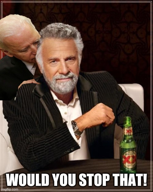 The Most Interesting Man In The World | WOULD YOU STOP THAT! | image tagged in memes,the most interesting man in the world | made w/ Imgflip meme maker