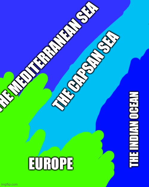 Vgbh | THE MEDITERRANEAN SEA; THE CAPSAN SEA; THE INDIAN OCEAN; EUROPE | image tagged in memes,the most interesting man in the world | made w/ Imgflip meme maker