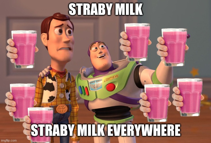 Straby Milk | STRABY MILK; STRABY MILK EVERYWHERE | image tagged in memes,x x everywhere | made w/ Imgflip meme maker