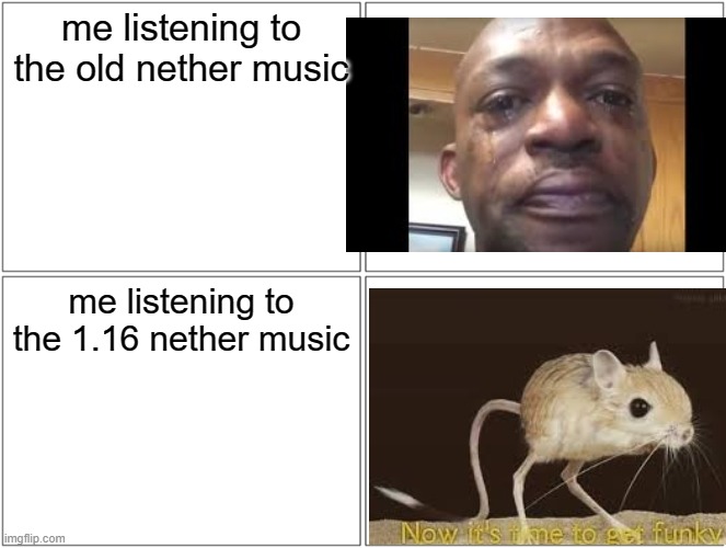 Blank Comic Panel 2x2 Meme | me listening to the old nether music; me listening to the 1.16 nether music | image tagged in memes,blank comic panel 2x2 | made w/ Imgflip meme maker