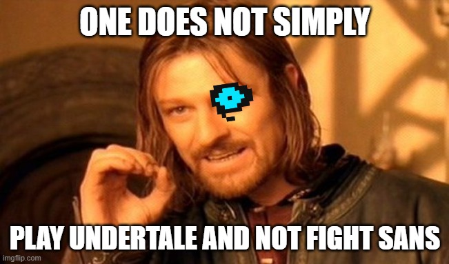 One Does Not Simply Meme | ONE DOES NOT SIMPLY; PLAY UNDERTALE AND NOT FIGHT SANS | image tagged in memes,one does not simply | made w/ Imgflip meme maker