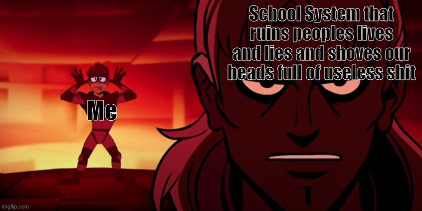 SHB Vs The School! A new format! | School System that ruins peoples lives and lies and shoves our heads full of useless shit; Me | image tagged in mocking snake | made w/ Imgflip meme maker