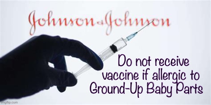 Not in MY Body  ~  by neverwoke | Do not receive    
vaccine if allergic to 
 Ground-Up Baby Parts | image tagged in vaccine,abortion,johnson | made w/ Imgflip meme maker