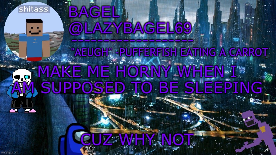 e | MAKE ME HORNY WHEN I AM SUPPOSED TO BE SLEEPING; CUZ WHY NOT | image tagged in announcement thing 6 | made w/ Imgflip meme maker