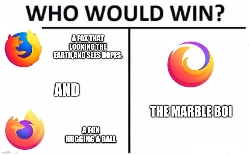 New firefox logo be like | A FOX THAT LOOKING THE EARTH,AND SEES HOPES. AND; THE MARBLE BOI; A FOX HUGGING A BALL | image tagged in memes,who would win,firefox,logo,sucks | made w/ Imgflip meme maker