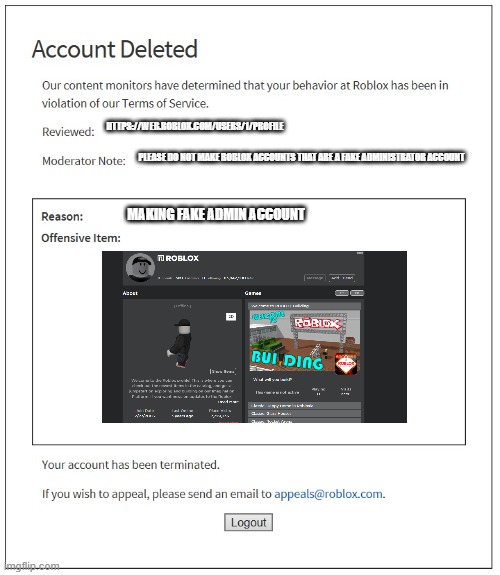 Every new ROBLOX admin be like | HTTPS://WEB.ROBLOX.COM/USERS/1/PROFILE; PLEASE DO NOT MAKE ROBLOX ACCOUNTS THAT ARE A FAKE ADMINISTRATOR ACCOUNT; MAKING FAKE ADMIN ACCOUNT | image tagged in banned,banned from roblox | made w/ Imgflip meme maker