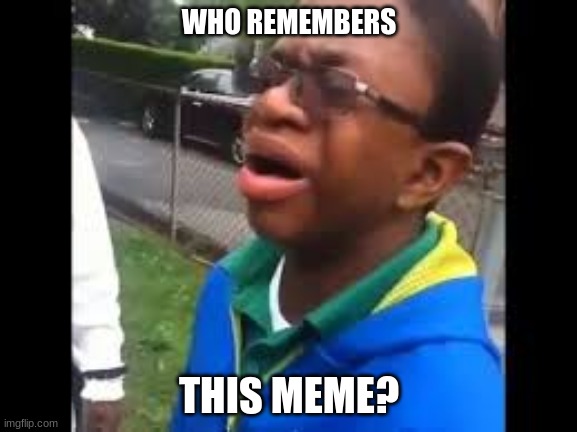 Why you crying? | WHO REMEMBERS; THIS MEME? | image tagged in why you crying | made w/ Imgflip meme maker