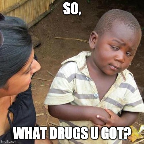 Third World Skeptical Kid | SO, WHAT DRUGS U GOT? | image tagged in memes,third world skeptical kid | made w/ Imgflip meme maker