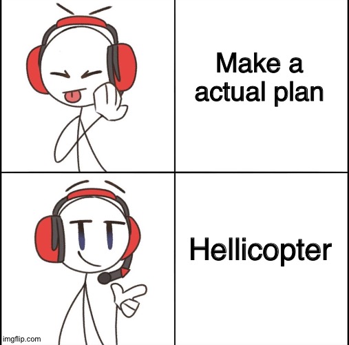 Charles' plans are great | Make a actual plan; Hellicopter | image tagged in drake meme but make it good,this is the greatest plan,henry stickmin,drake hotline bling,memes,charles calvin | made w/ Imgflip meme maker