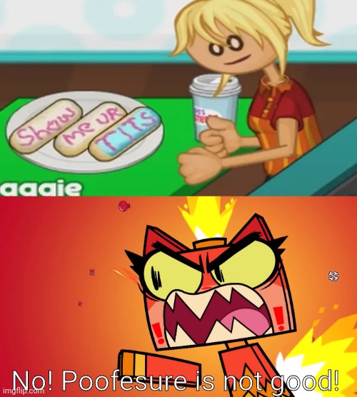No! Poofesure is not good! | image tagged in unikitty rage,papa's donuteria,bad drawing,hentai,hentai_haters,you're fired | made w/ Imgflip meme maker