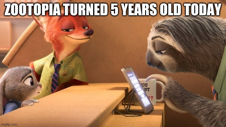 im old | ZOOTOPIA TURNED 5 YEARS OLD TODAY | image tagged in zootopia sloth | made w/ Imgflip meme maker