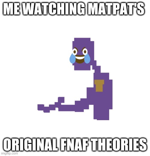 Pffffft | ME WATCHING MATPAT'S; ORIGINAL FNAF THEORIES | image tagged in man behind the slaughter | made w/ Imgflip meme maker