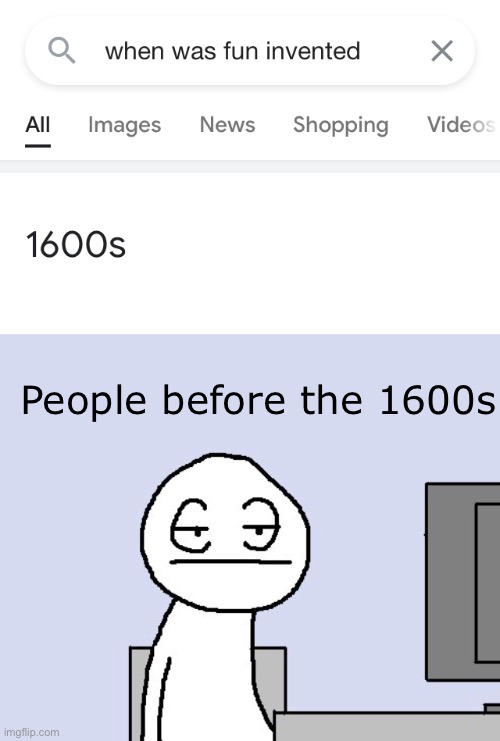 Technically i shouldn't post this in the "fun" stream | People before the 1600s | image tagged in bored of this crap | made w/ Imgflip meme maker