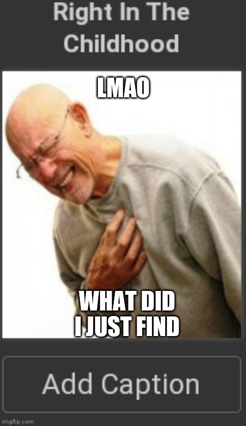 LMAO; WHAT DID I JUST FIND | made w/ Imgflip meme maker