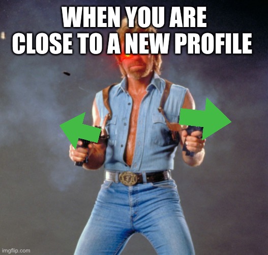 Chuck “upvote” Norris | WHEN YOU ARE CLOSE TO A NEW PROFILE | image tagged in memes,chuck norris guns,chuck norris,upvote | made w/ Imgflip meme maker