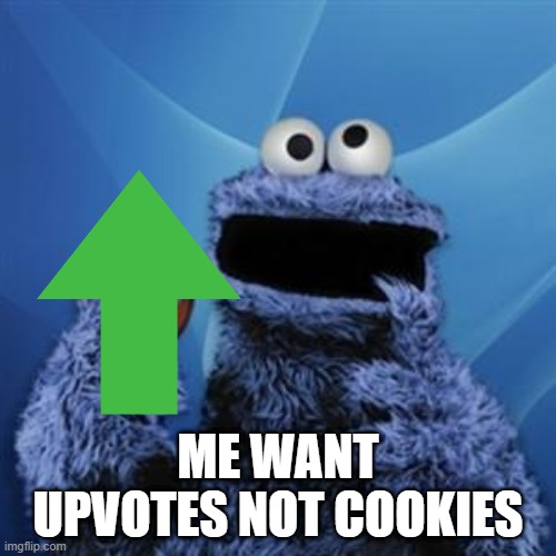 Give him what he wants! | ME WANT UPVOTES NOT COOKIES | image tagged in cookie monster,fun,upvotes,upvote begging | made w/ Imgflip meme maker
