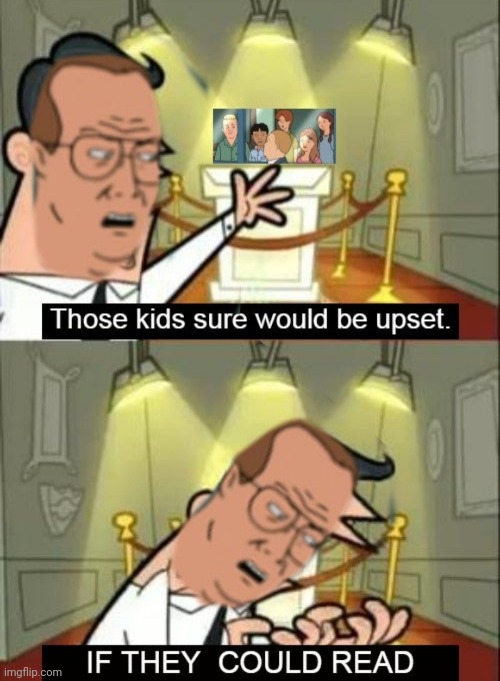 If they could | image tagged in memes,this is where i'd put my trophy if i had one,if those kids could read they'd be very upset | made w/ Imgflip meme maker
