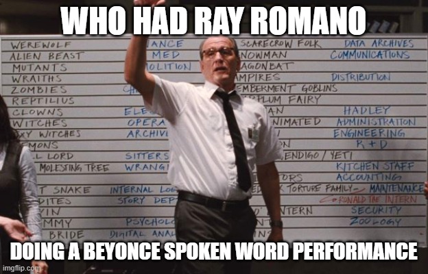 Who had | WHO HAD RAY ROMANO; DOING A BEYONCE SPOKEN WORD PERFORMANCE | image tagged in who had | made w/ Imgflip meme maker