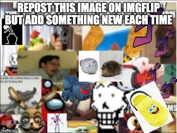 just copy and paste this image, repost it and voila | REPOST THIS IMAGE ON IMGFLIP BUT ADD SOMETHING NEW EACH TIME | made w/ Imgflip meme maker