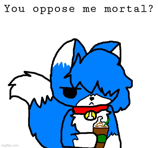 Clouddays Coffee | You oppose me mortal? | image tagged in clouddays coffee | made w/ Imgflip meme maker