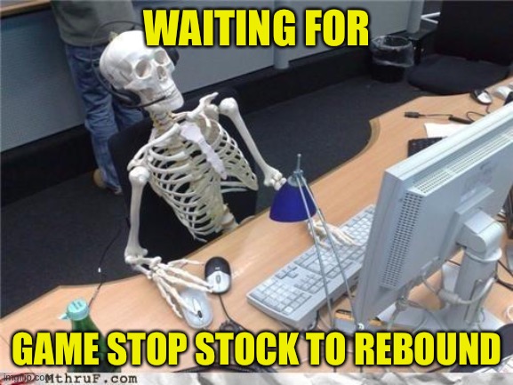Waiting skeleton | WAITING FOR GAME STOP STOCK TO REBOUND | image tagged in waiting skeleton | made w/ Imgflip meme maker