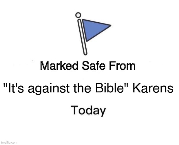 B I- B L E NOT straightble | "It's against the Bible" Karens | image tagged in memes,marked safe from | made w/ Imgflip meme maker