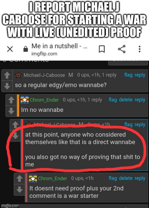 This is none of any1s concern other than me and a mod/owner thats NOT Michael J Caboose | I REPORT MICHAEL J CABOOSE FOR STARTING A WAR WITH LIVE (UNEDITED) PROOF | made w/ Imgflip meme maker